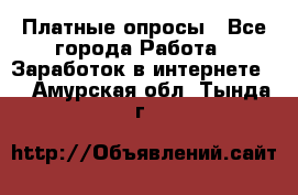 Платные опросы - Все города Работа » Заработок в интернете   . Амурская обл.,Тында г.